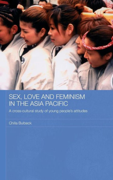 Sex, Love and Feminism in the Asia Pacific: A Cross-Cultural Study of Young People's Attitudes / Edition 1