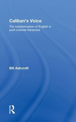 Caliban's Voice: The Transformation of English in Post-Colonial Literatures / Edition 1