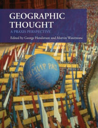 Title: Geographic Thought: A Praxis Perspective / Edition 1, Author: George Henderson