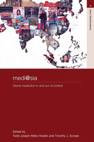 Title: medi@sia: Global Media/tion In and Out of Context / Edition 1, Author: T.J.M. Holden