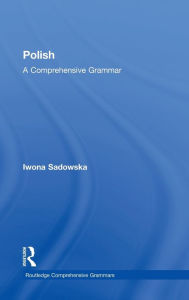 Title: Polish: A Comprehensive Grammar / Edition 1, Author: Iwona Sadowska