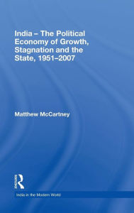 Title: India - The Political Economy of Growth, Stagnation and the State, 1951-2007 / Edition 1, Author: Matthew McCartney