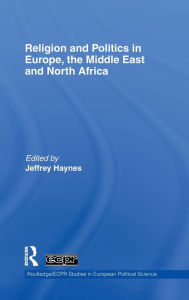 Title: Religion and Politics in Europe, the Middle East and North Africa / Edition 1, Author: Jeffrey Haynes
