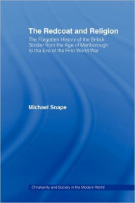 The Redcoat and Religion: The Forgotten History of the British Soldier from the Age of Marlborough to the Eve of the First World War