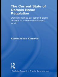 Title: The Current State of Domain Name Regulation: Domain Names as Second Class Citizens in a Mark-Dominated World / Edition 1, Author: Konstantinos Komaitis