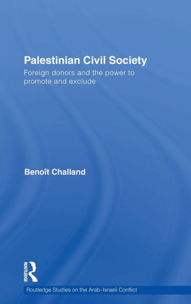 Palestinian Civil Society: Foreign donors and the power to promote and exclude / Edition 1