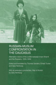 Title: Russian-Muslim Confrontation in the Caucasus: Alternative Visions of the Conflict between Imam Shamil and the Russians, 1830-1859, Author: Gary Hamburg