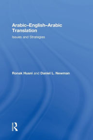 Title: Arabic-English-Arabic-English Translation: Issues and Strategies / Edition 1, Author: Ronak Husni