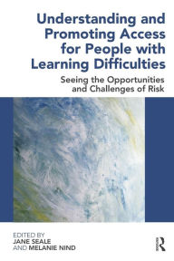 Title: Understanding and Promoting Access for People with Learning Difficulties: Seeing the Opportunities and Challenges of Risk / Edition 1, Author: Jane Seale