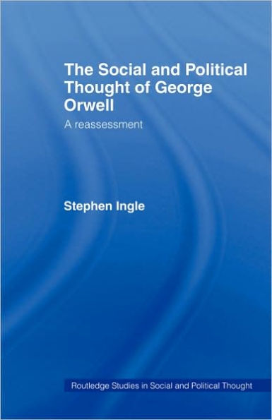 The Social and Political Thought of George Orwell: A Reassessment