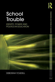 Title: School Trouble: Identity, Power and Politics in Education / Edition 1, Author: Deborah Youdell