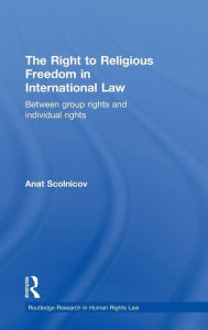 Title: The Right to Religious Freedom in International Law: Between Group Rights and Individual Rights, Author: Anat Scolnicov