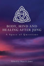 Body, Mind and Healing After Jung: A Space of Questions / Edition 1