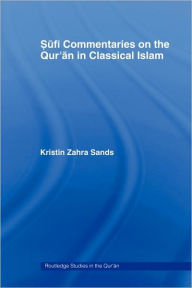 Title: Sufi Commentaries on the Qur'an in Classical Islam / Edition 1, Author: Kristin Sands