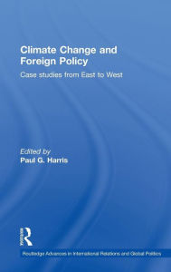 Title: Climate Change and Foreign Policy: Case Studies from East to West / Edition 1, Author: Paul G. Harris