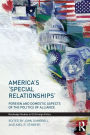America's 'Special Relationships': Foreign and Domestic Aspects of the Politics of Alliance / Edition 1
