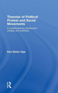 Title: Theories of Political Protest and Social Movements: A Multidisciplinary Introduction, Critique, and Synthesis / Edition 1, Author: Karl-Dieter Opp