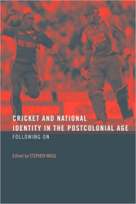 Title: Cricket and National Identity in the Postcolonial Age: Following On, Author: Stephen Wagg