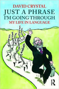 Title: Just A Phrase I'm Going Through: My Life in Language / Edition 1, Author: David Crystal