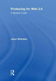 Title: Producing for Web 2.0: A Student Guide, Author: Jason Whittaker