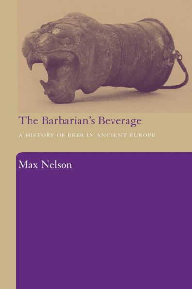 The Barbarian's Beverage: A History of Beer in Ancient Europe / Edition 1