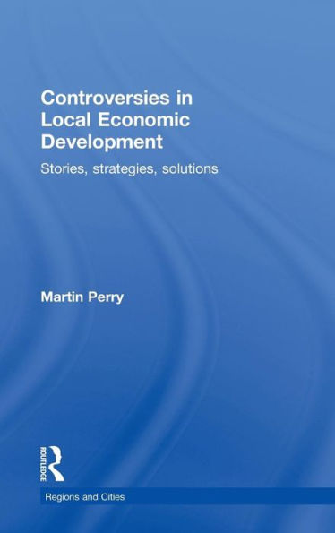 Controversies in Local Economic Development: Stories, strategies, solutions / Edition 1