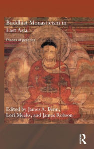 Title: Buddhist Monasticism in East Asia: Places of Practice / Edition 1, Author: James A. Benn