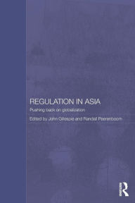 Title: Regulation in Asia: Pushing Back on Globalization / Edition 1, Author: John Gillespie