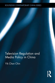 Title: Television Regulation and Media Policy in China / Edition 1, Author: Yik-Chan Chin