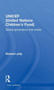 Title: UNICEF (United Nations Children's Fund): Global Governance That Works / Edition 1, Author: Richard Jolly