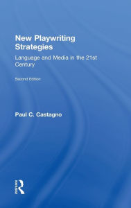 Title: New Playwriting Strategies: Language and Media in the 21st Century / Edition 2, Author: Paul Castagno