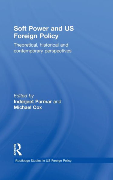 Soft Power and US Foreign Policy: Theoretical, Historical and Contemporary Perspectives