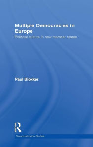 Title: Multiple Democracies in Europe: Political Culture in New Member States / Edition 1, Author: Paul Blokker