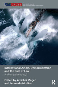 Title: International Actors, Democratization and the Rule of Law: Anchoring Democracy? / Edition 1, Author: Amichai Magen