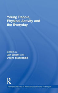 Title: Young People, Physical Activity and the Everyday, Author: Jan Wright