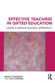 Title: Effective Teaching in Gifted Education: Using a Whole School Approach / Edition 1, Author: Wendy Robinson