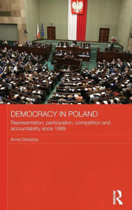 Title: Democracy in Poland: Representation, participation, competition and accountability since 1989 / Edition 1, Author: Anna Gwiazda