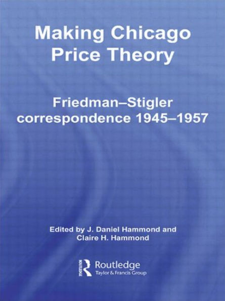 Making Chicago Price Theory: Friedman-Stigler Correspondence 1945-1957