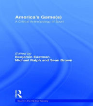 Title: America's Game(s): A Critical Anthropology of Sport / Edition 1, Author: Benjamin Eastman