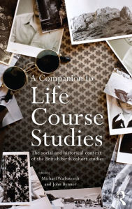 Title: A Companion to Life Course Studies: The Social and Historical Context of the British Birth Cohort Studies, Author: Michael E.J. Wadsworth