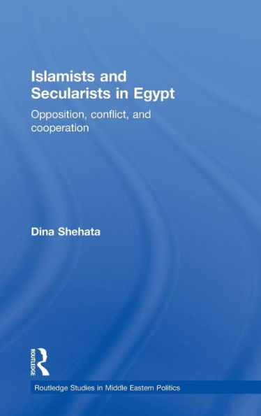 Islamists and Secularists in Egypt: Opposition, Conflict & Cooperation