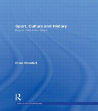 Title: Sport, Culture and History: Region, nation and globe / Edition 1, Author: Brian Stoddart