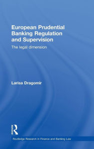 Title: European Prudential Banking Regulation and Supervision: The Legal Dimension / Edition 1, Author: Larisa Dragomir