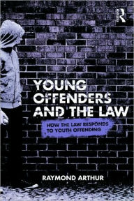 Title: Young Offenders and the Law: How the Law Responds to Youth Offending, Author: Raymond Arthur
