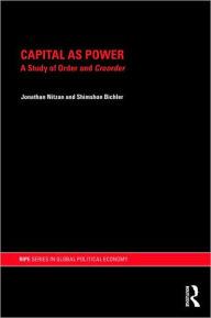 Title: Capital as Power: A Study of Order and Creorder / Edition 1, Author: Jonathan Nitzan