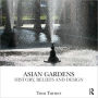 Asian Gardens: History, Beliefs and Design / Edition 1