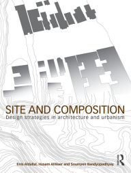 Title: Site and Composition: Design Strategies in Architecture and Urbanism / Edition 1, Author: Enis Aldallal