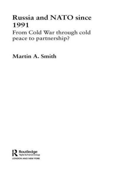 Russia and NATO since 1991: From Cold War Through Cold Peace to Partnership? / Edition 1