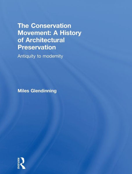 The Conservation Movement: A History of Architectural Preservation: Antiquity to Modernity