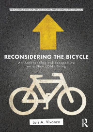 Title: Reconsidering the Bicycle: An Anthropological Perspective on a New (Old) Thing / Edition 1, Author: Luis Vivanco